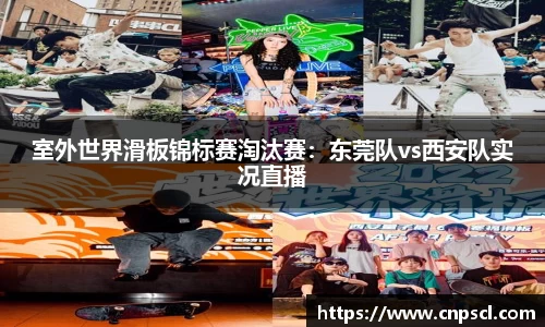 室外世界滑板锦标赛淘汰赛：东莞队vs西安队实况直播