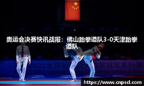 奥运会决赛快讯战报：佛山跆拳道队3-0天津跆拳道队