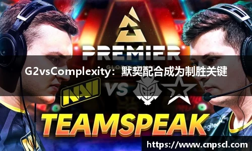 G2vsComplexity：默契配合成为制胜关键