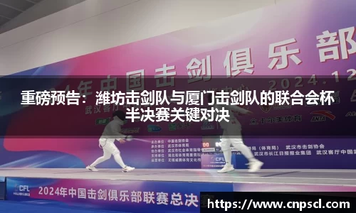 重磅预告：潍坊击剑队与厦门击剑队的联合会杯半决赛关键对决