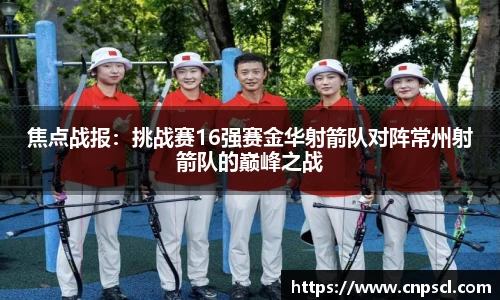 焦点战报：挑战赛16强赛金华射箭队对阵常州射箭队的巅峰之战