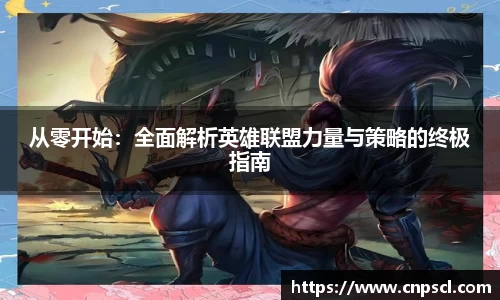 从零开始：全面解析英雄联盟力量与策略的终极指南