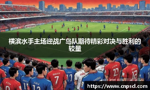 横滨水手主场迎战广岛队期待精彩对决与胜利的较量